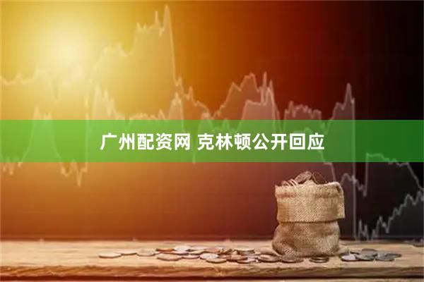 广州配资网 克林顿公开回应