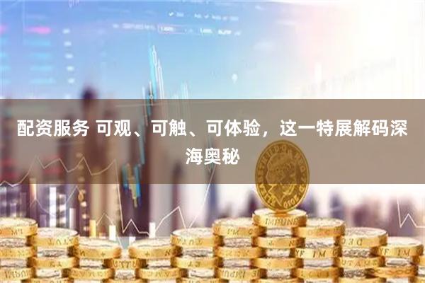 配资服务 可观、可触、可体验,这一特展解码深海奥秘